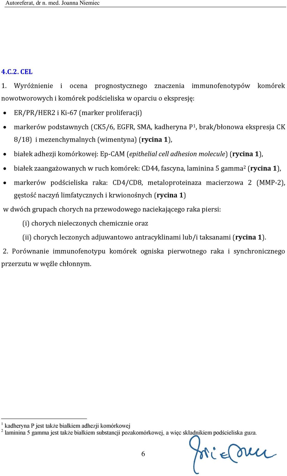 EGFR, SMA, kadheryna P 1, brak/błonowa ekspresja CK 8/18) i mezenchymalnych (wimentyna) (rycina 1), białek adhezji komórkowej: Ep-CAM (epithelial cell adhesion molecule) (rycina 1), białek