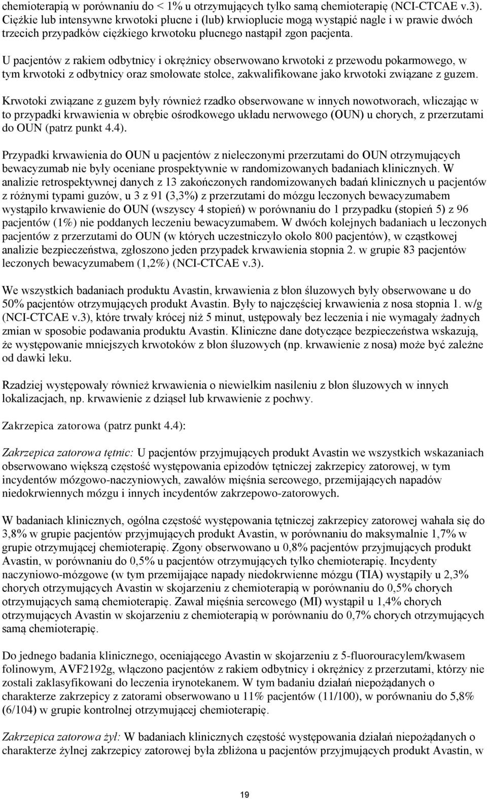 U pacjentów z rakiem odbytnicy i okrężnicy obserwowano krwotoki z przewodu pokarmowego, w tym krwotoki z odbytnicy oraz smołowate stolce, zakwalifikowane jako krwotoki związane z guzem.