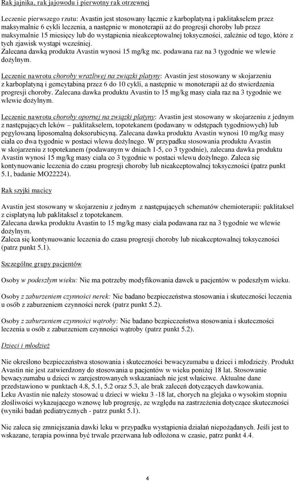 Zalecana dawką produktu Avastin wynosi 15 mg/kg mc. podawana raz na 3 tygodnie we wlewie dożylnym.