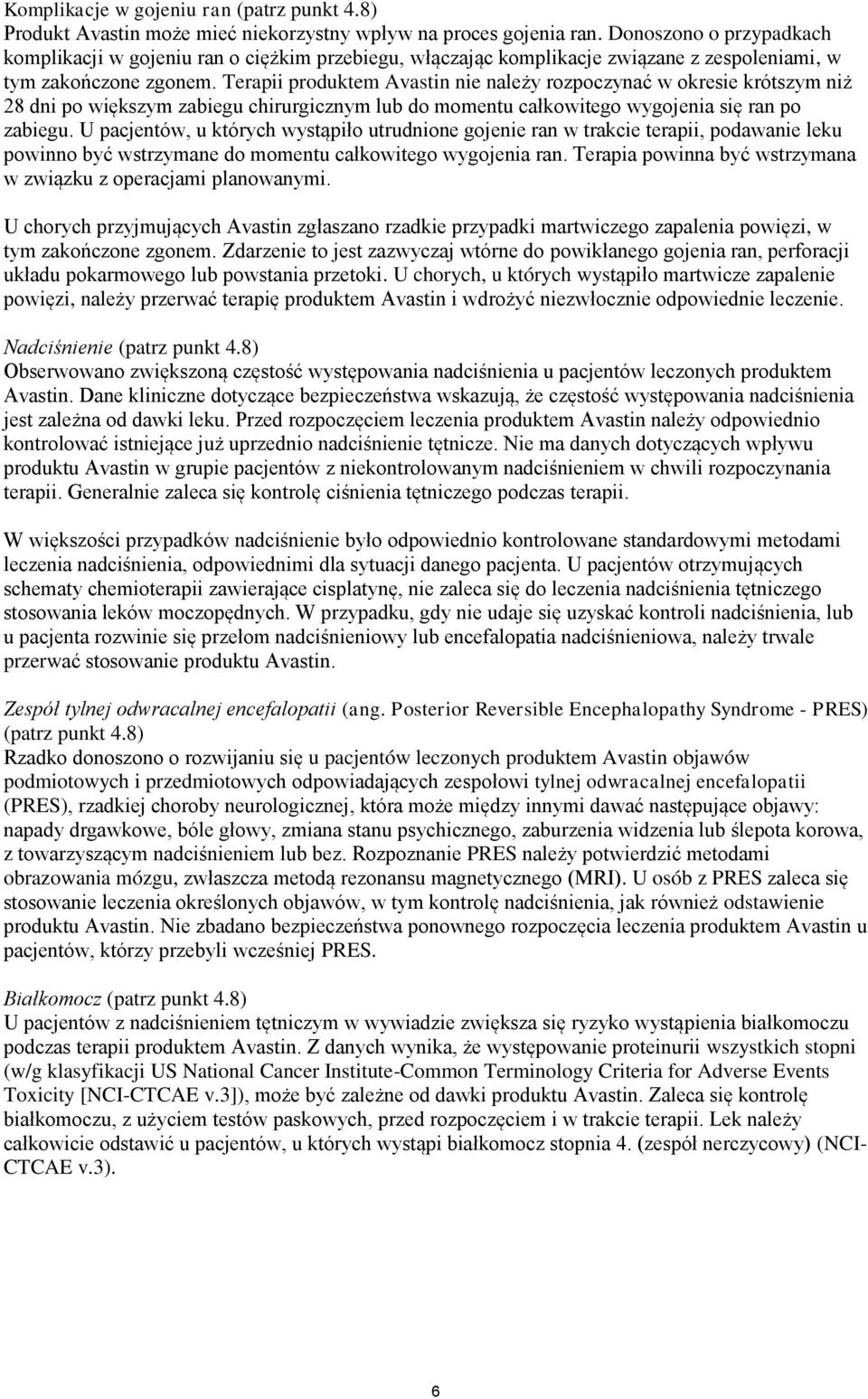 Terapii produktem Avastin nie należy rozpoczynać w okresie krótszym niż 28 dni po większym zabiegu chirurgicznym lub do momentu całkowitego wygojenia się ran po zabiegu.