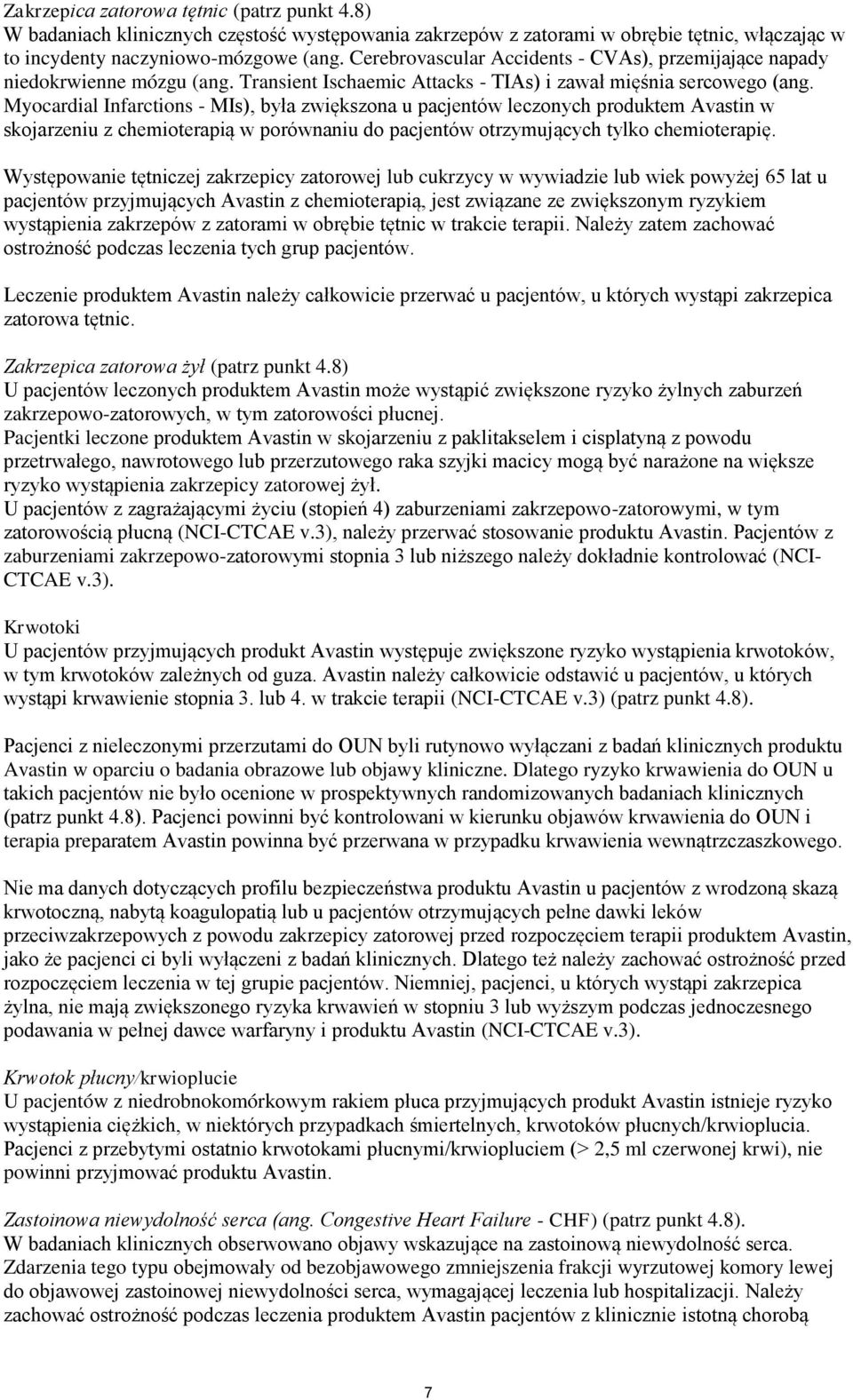 Myocardial Infarctions - MIs), była zwiększona u pacjentów leczonych produktem Avastin w skojarzeniu z chemioterapią w porównaniu do pacjentów otrzymujących tylko chemioterapię.