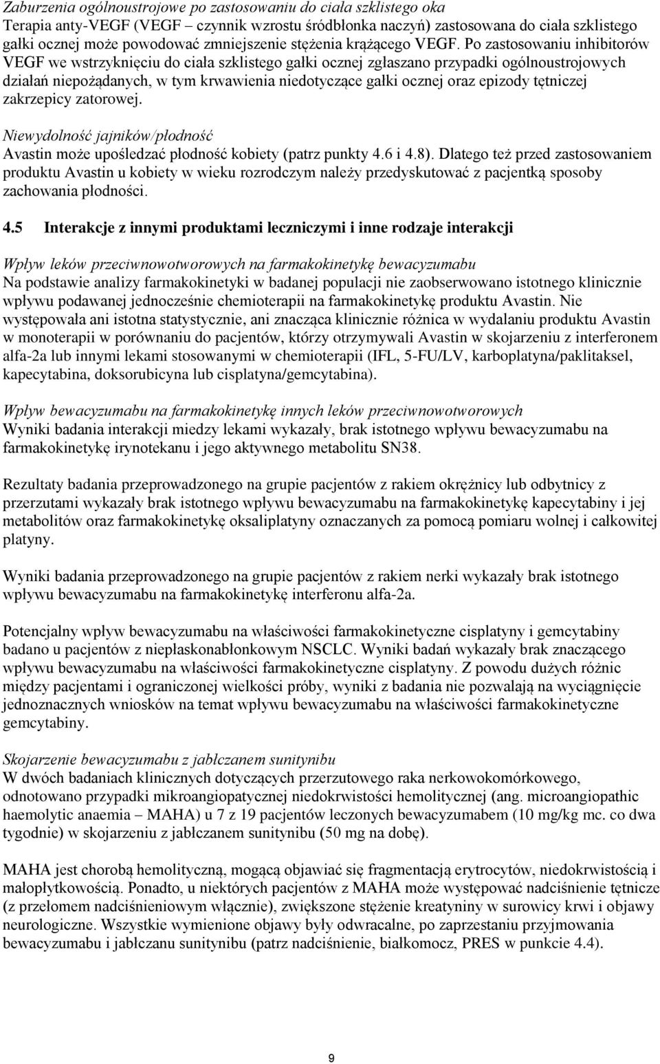 Po zastosowaniu inhibitorów VEGF we wstrzyknięciu do ciała szklistego gałki ocznej zgłaszano przypadki ogólnoustrojowych działań niepożądanych, w tym krwawienia niedotyczące gałki ocznej oraz epizody