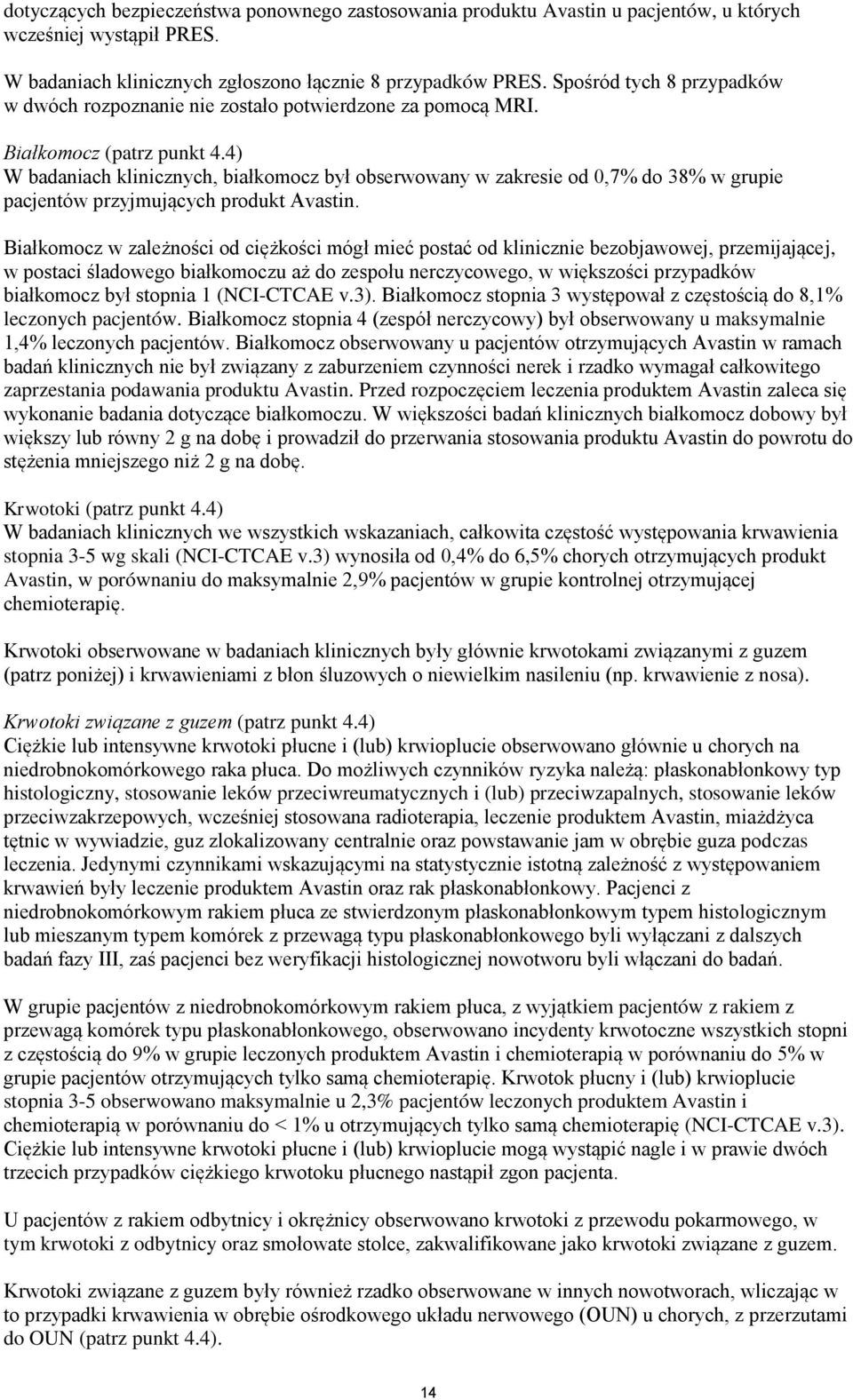 4) W badaniach klinicznych, białkomocz był obserwowany w zakresie od 0,7% do 38% w grupie pacjentów przyjmujących produkt Avastin.