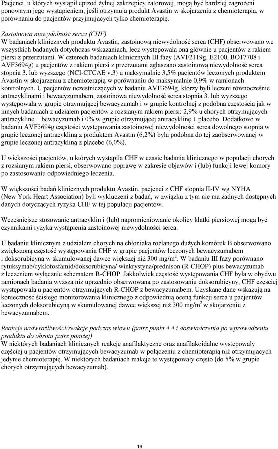 Zastoinowa niewydolność serca (CHF) W badaniach klinicznych produktu Avastin, zastoinową niewydolność serca (CHF) obserwowano we wszystkich badanych dotychczas wskazaniach, lecz występowała ona