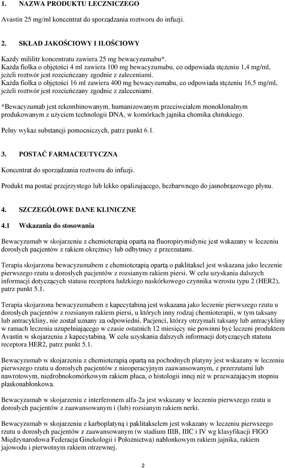 Każda fiolka o objętości 16 ml zawiera 400 mg bewacyzumabu, co odpowiada stężeniu 16,5 mg/ml, jeżeli roztwór jest rozcieńczany zgodnie z zaleceniami.