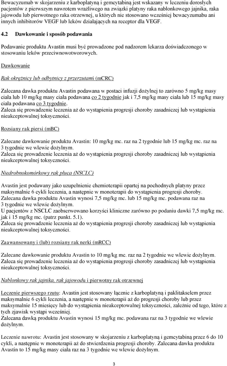 2 Dawkowanie i sposób podawania Podawanie produktu Avastin musi być prowadzone pod nadzorem lekarza doświadczonego w stosowaniu leków przeciwnowotworowych.