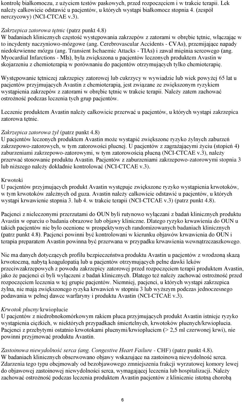 8) W badaniach klinicznych częstość występowania zakrzepów z zatorami w obrębie tętnic, włączając w to incydenty naczyniowo-mózgowe (ang.