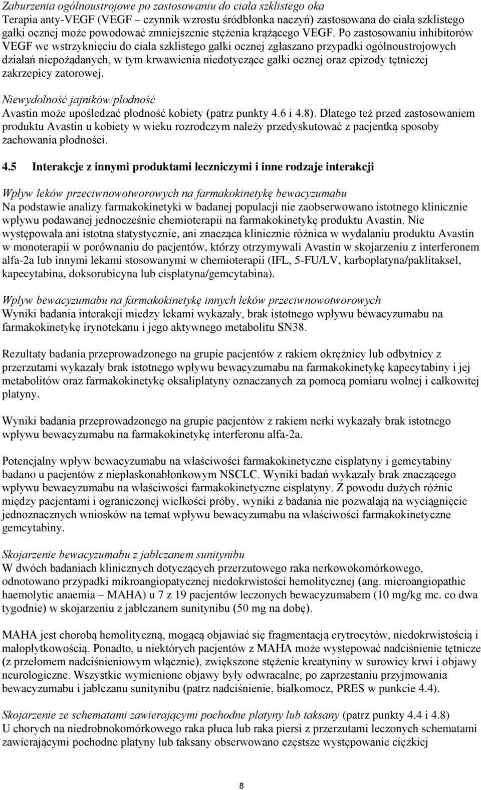 Po zastosowaniu inhibitorów VEGF we wstrzyknięciu do ciała szklistego gałki ocznej zgłaszano przypadki ogólnoustrojowych działań niepożądanych, w tym krwawienia niedotyczące gałki ocznej oraz epizody