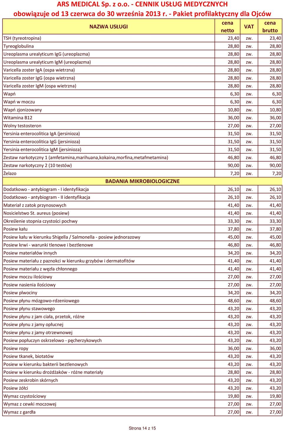 6,30 Wapń w moczu 6,30 zw. 6,30 Wapń zjonizowany 10,80 zw. 10,80 Witamina B12 36,00 zw. 36,00 Wolny testosteron 27,00 zw. 27,00 Yersinia enterocolitica IgA (jersinioza) 31,50 zw.