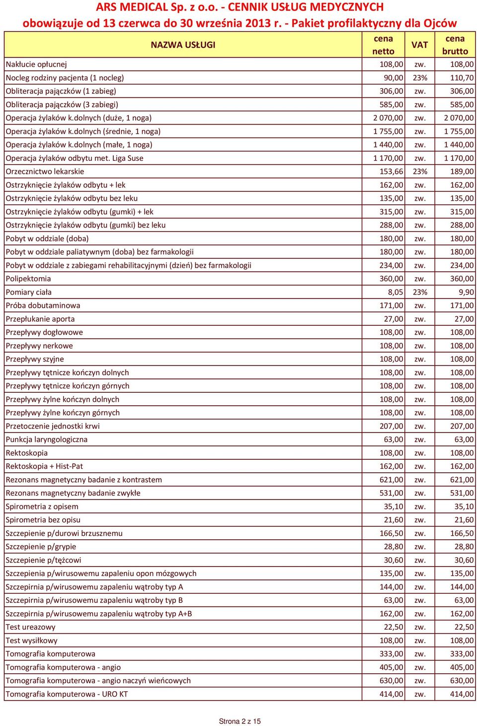 1 440,00 Operacja żylaków odbytu met. Liga Suse 1 170,00 zw. 1 170,00 Orzecznictwo lekarskie 153,66 23% 189,00 Ostrzyknięcie żylaków odbytu + lek 162,00 zw.