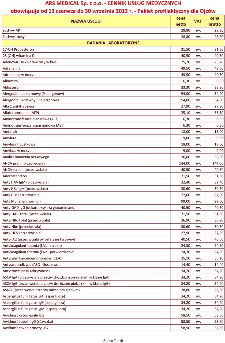 54,00 Alergodip - wziewny (9 alergenów) 54,00 zw. 54,00 Alfa 1 antytrypsyna 27,90 zw. 27,90 Alfafetoproteina (AFP) 35,10 zw. 35,10 Aminotransferaza alaninowa (ALT) 6,30 zw.