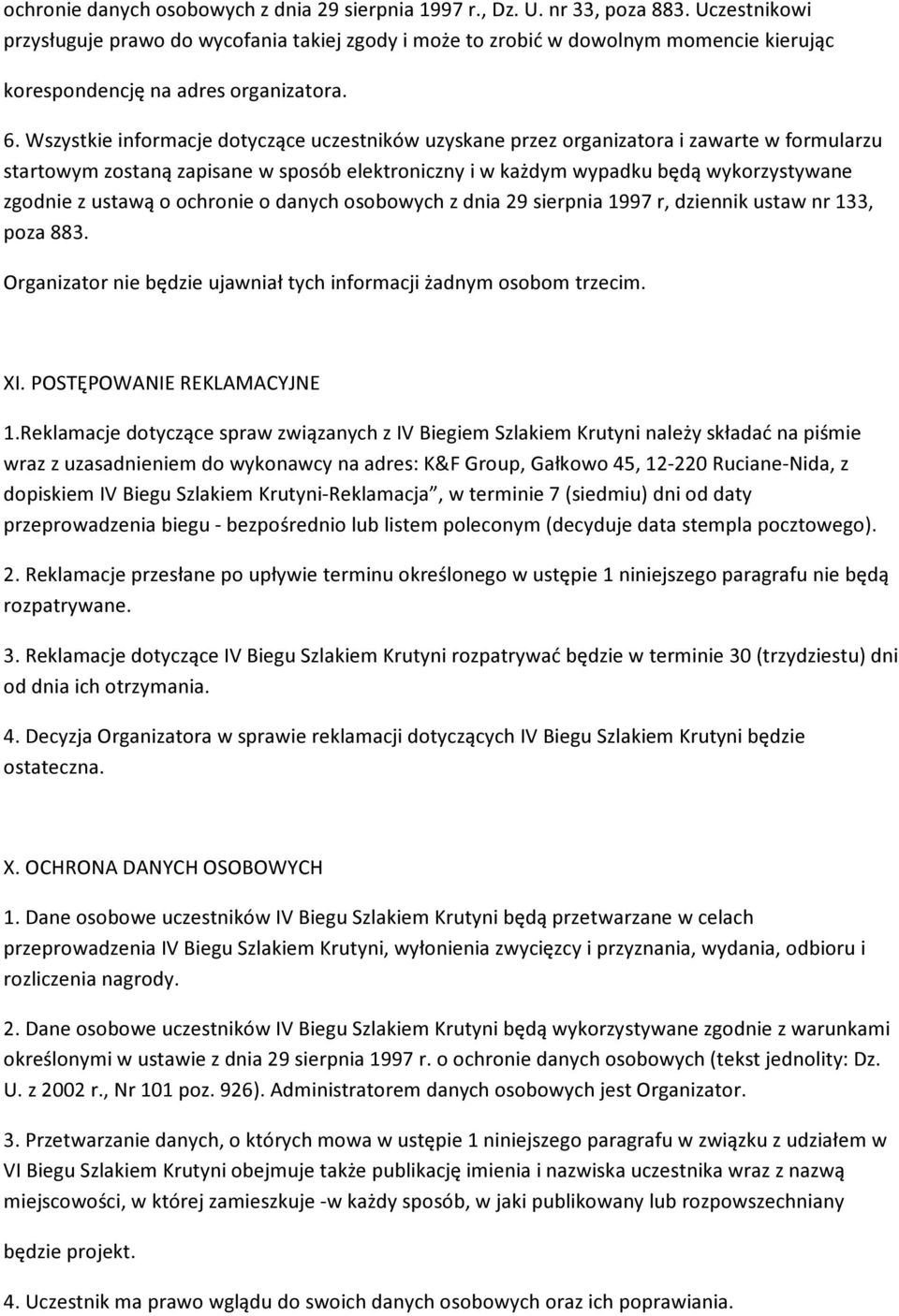 Wszystkie informacje dotyczące uczestników uzyskane przez organizatora i zawarte w formularzu startowym zostaną zapisane w sposób elektroniczny i w każdym wypadku będą wykorzystywane zgodnie z ustawą