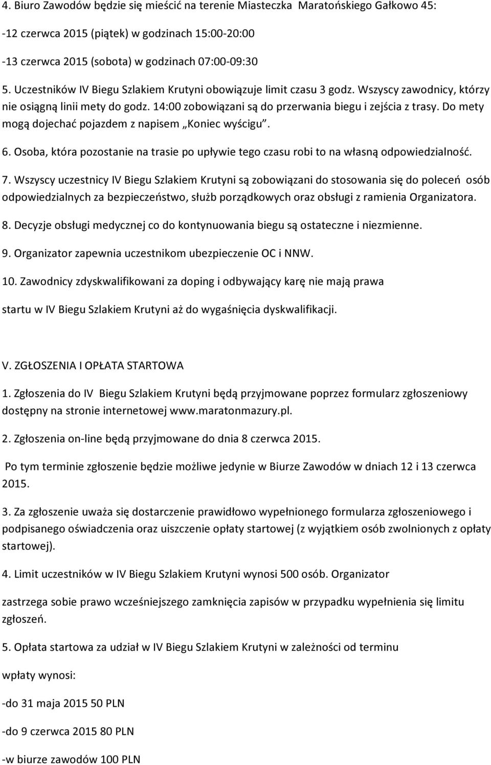 Do mety mogą dojechać pojazdem z napisem Koniec wyścigu. 6. Osoba, która pozostanie na trasie po upływie tego czasu robi to na własną odpowiedzialność. 7.