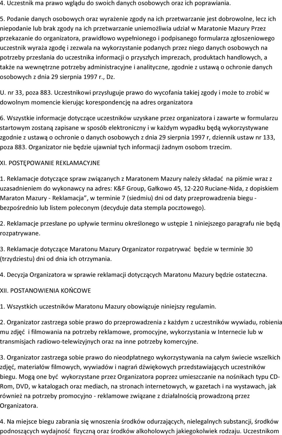 organizatora, prawidłowo wypełnionego i podpisanego formularza zgłoszeniowego uczestnik wyraża zgodę i zezwala na wykorzystanie podanych przez niego danych osobowych na potrzeby przesłania do