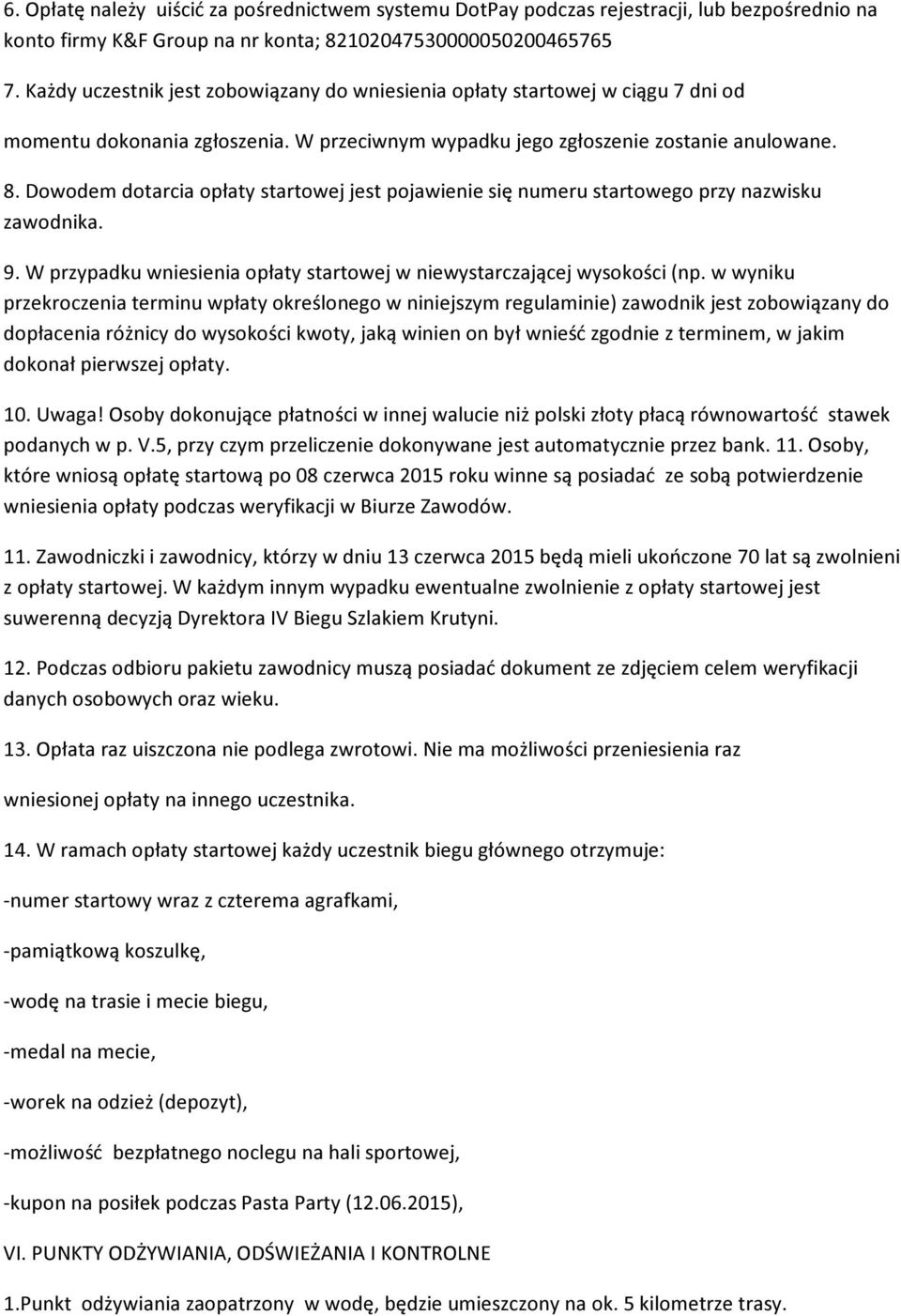 Dowodem dotarcia opłaty startowej jest pojawienie się numeru startowego przy nazwisku zawodnika. 9. W przypadku wniesienia opłaty startowej w niewystarczającej wysokości (np.