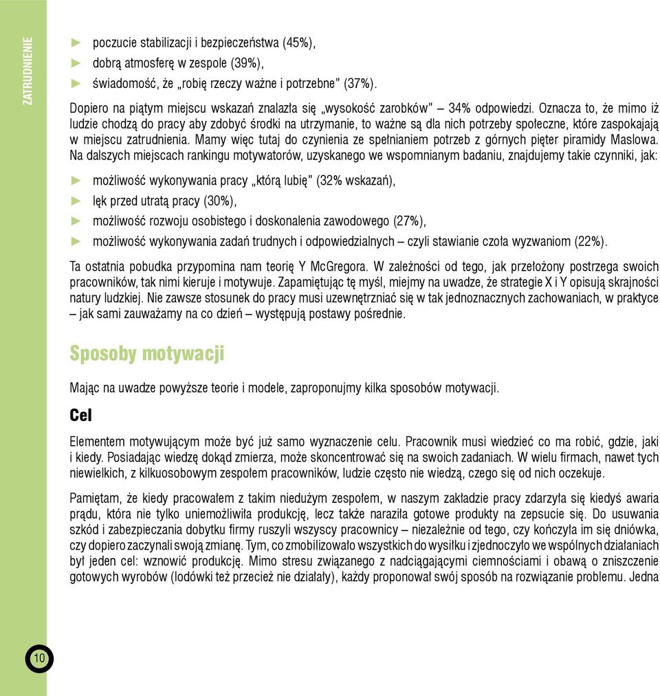 Oznacza to, że mimo iż ludzie chodzą do pracy aby zdobyć środki na utrzymanie, to ważne są dla nich potrzeby społeczne, które zaspokajają w miejscu zatrudnienia.