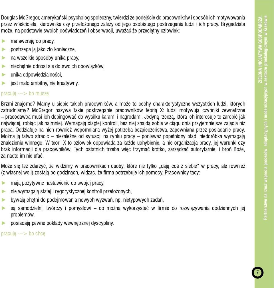 Brygadzista może, na podstawie swoich doświadczeń i obserwacji, uważać że przeciętny człowiek: ma awersję do pracy, postrzega ją jako zło konieczne, na wszelkie sposoby unika pracy, niechętnie odnosi