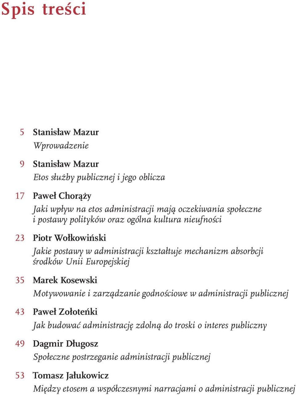 Unii Europejskiej 35 Marek Kosewski Motywowanie i zarządzanie godnościowe w administracji publicznej 43 Paweł Zołoteńki Jak budować administrację zdolną do troski