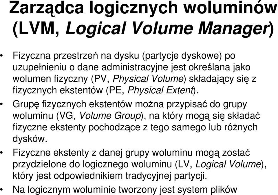 Grupę fizycznych ekstentów moŝna przypisać do grupy woluminu (VG, Volume Group), na który mogą się składać fizyczne ekstenty pochodzące z tego samego lub róŝnych