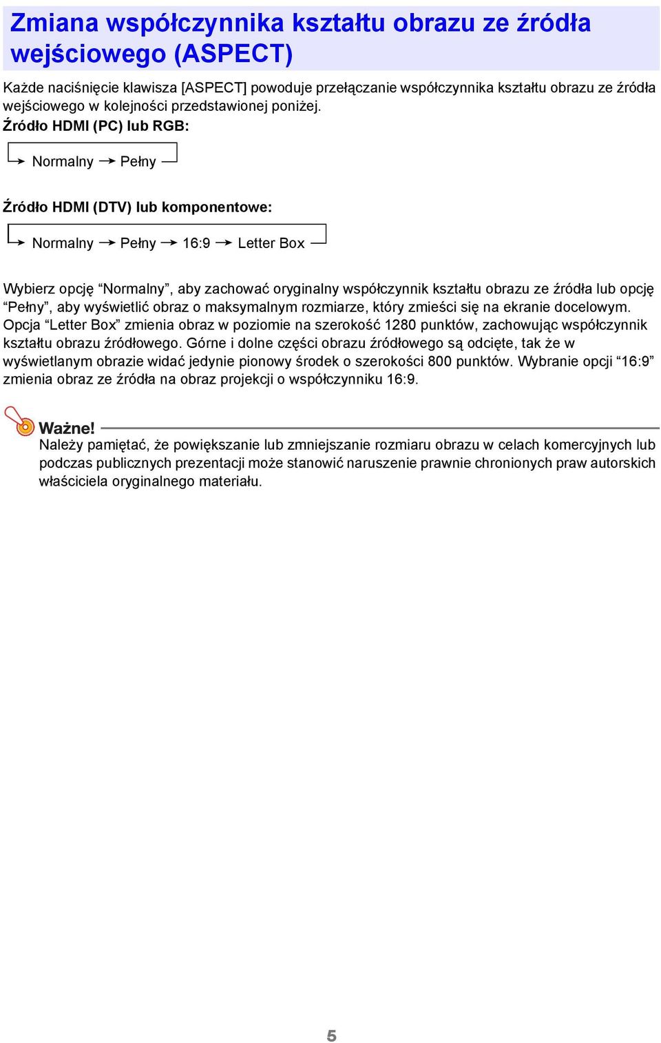 Źródło HDMI (PC) lub RGB: 3 Normalny 3 Pełny Źródło HDMI (DTV) lub komponentowe: 3 Normalny 3 Pełny 3 16:9 3 Letter Box Wybierz opcję Normalny, aby zachować oryginalny współczynnik kształtu obrazu ze