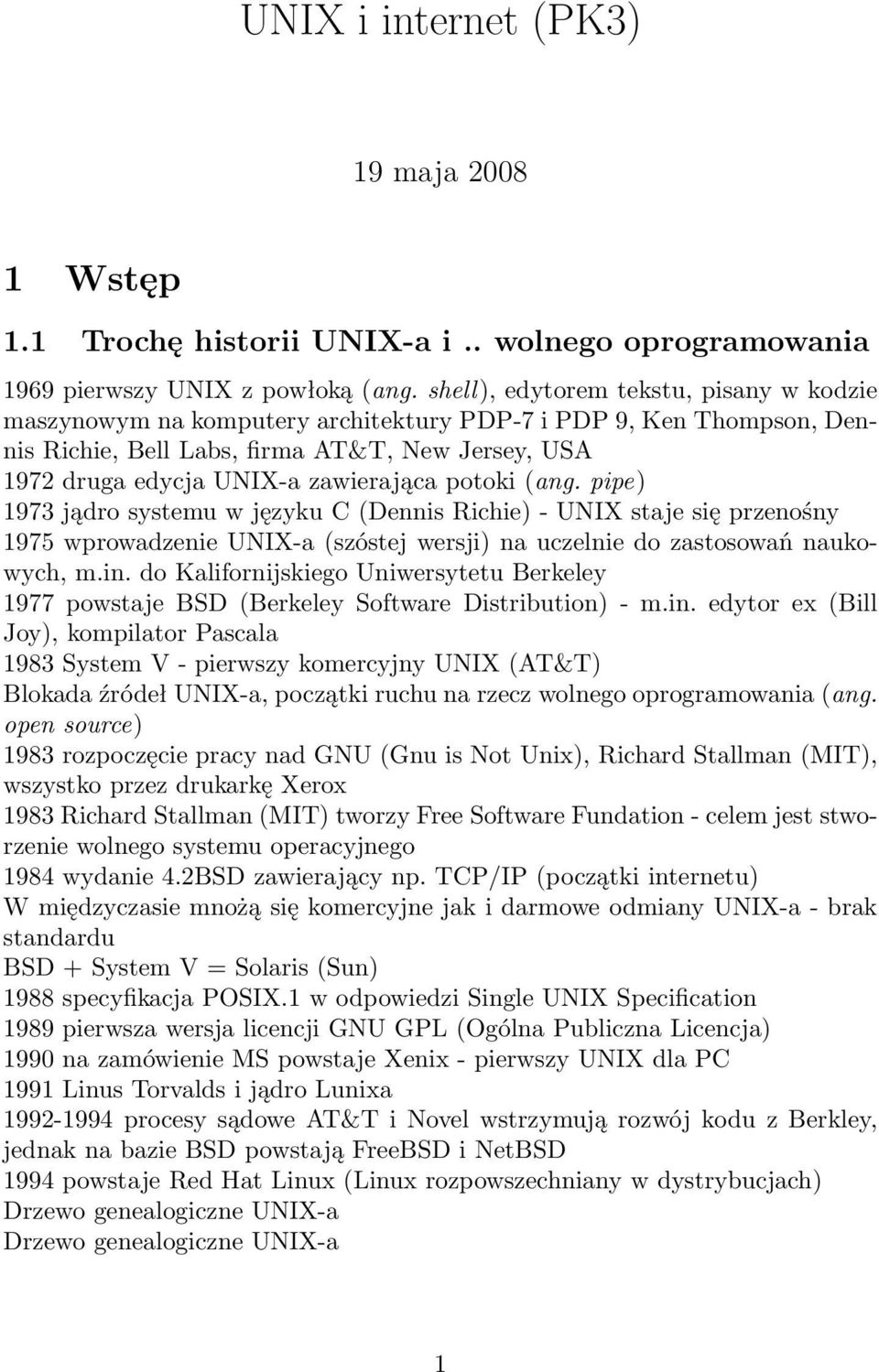 potoki (ang. pipe) 1973 jądro systemu w języku C (Dennis Richie) - UNIX staje się przenośny 1975 wprowadzenie UNIX-a (szóstej wersji) na uczelnie do zastosowań naukowych, m.in.