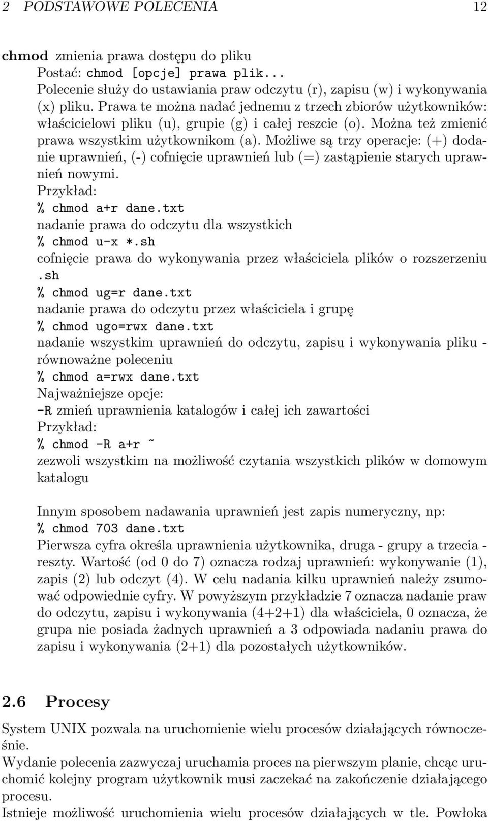 Możliwe są trzy operacje: (+) dodanie uprawnień, (-) cofnięcie uprawnień lub (=) zastąpienie starych uprawnień nowymi. % chmod a+r dane.txt nadanie prawa do odczytu dla wszystkich % chmod u-x *.