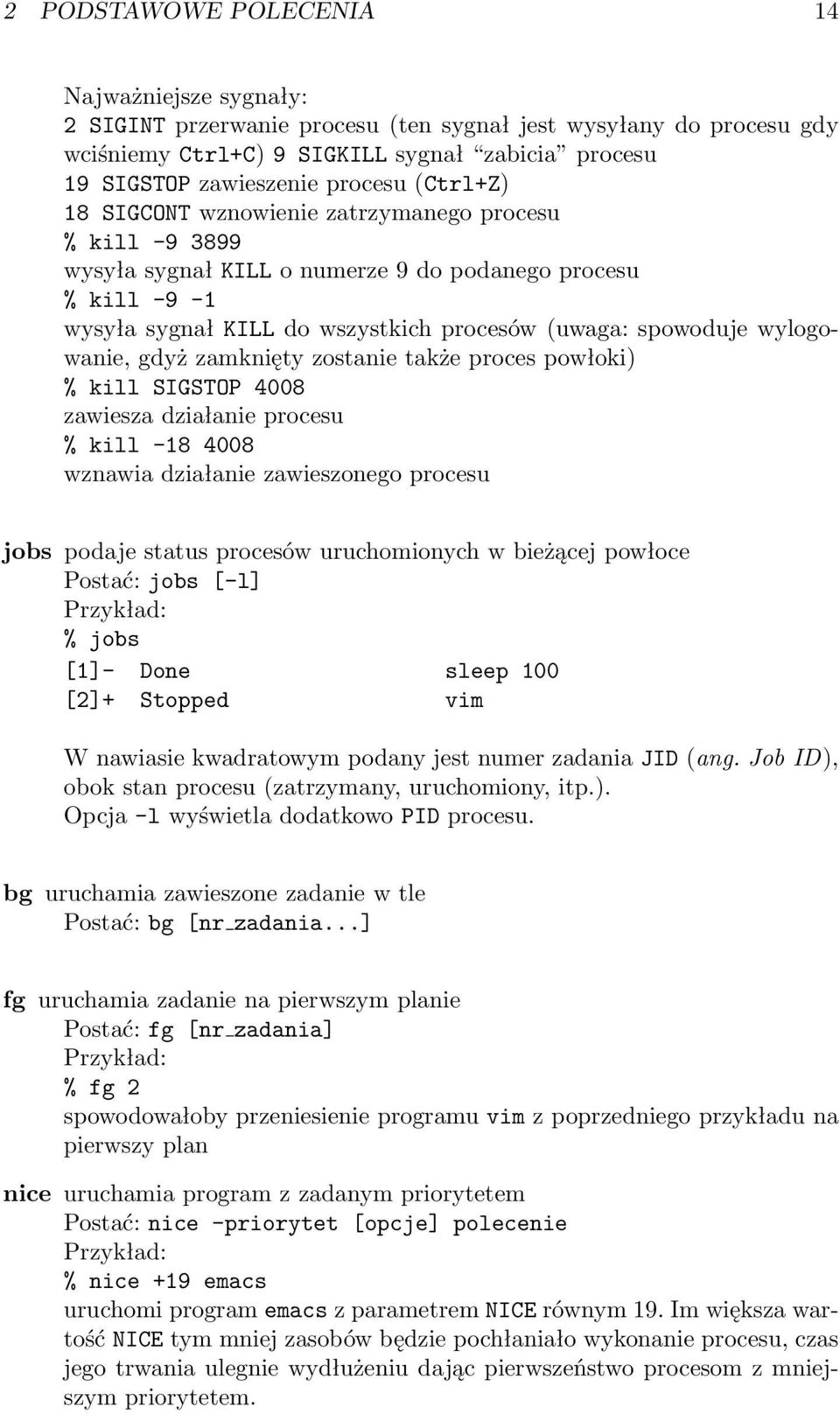 wylogowanie, gdyż zamknięty zostanie także proces powłoki) % kill SIGSTOP 4008 zawiesza działanie procesu % kill -18 4008 wznawia działanie zawieszonego procesu jobs podaje status procesów