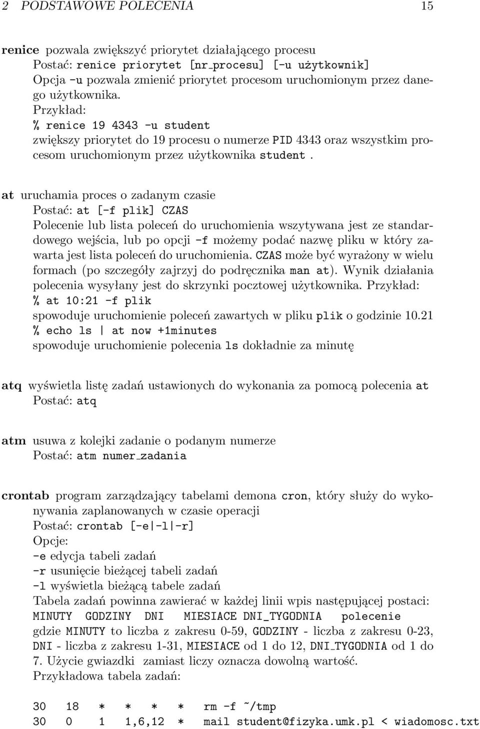 at uruchamia proces o zadanym czasie Postać: at [-f plik] CZAS Polecenie lub lista poleceń do uruchomienia wszytywana jest ze standardowego wejścia, lub po opcji -f możemy podać nazwę pliku w który