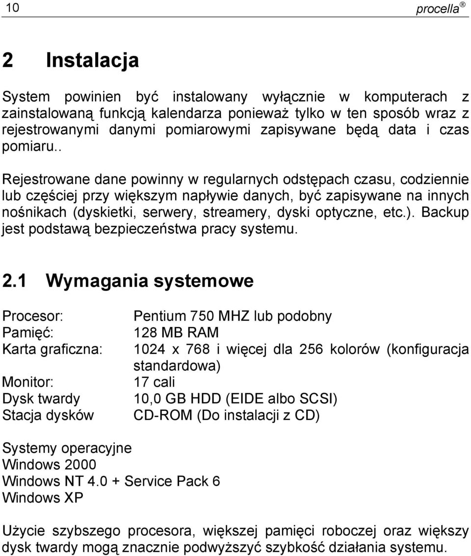 . Rejestrowane dane powinny w regularnych odstępach czasu, codziennie lub częściej przy większym napływie danych, być zapisywane na innych nośnikach (dyskietki, serwery, streamery, dyski optyczne, etc.