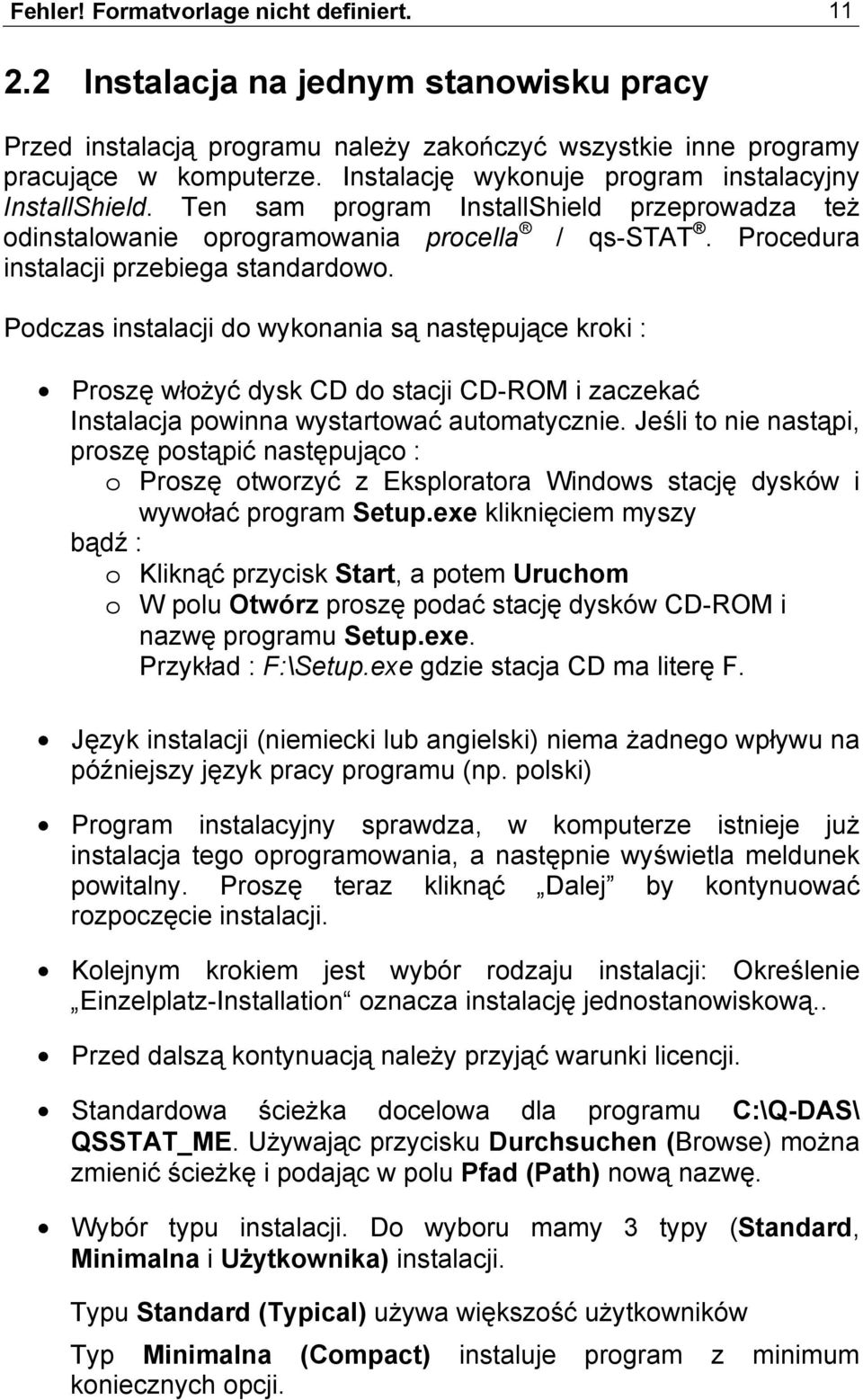 Podczas instalacji do wykonania są następujące kroki : Proszę włożyć dysk CD do stacji CD-ROM i zaczekać Instalacja powinna wystartować automatycznie.