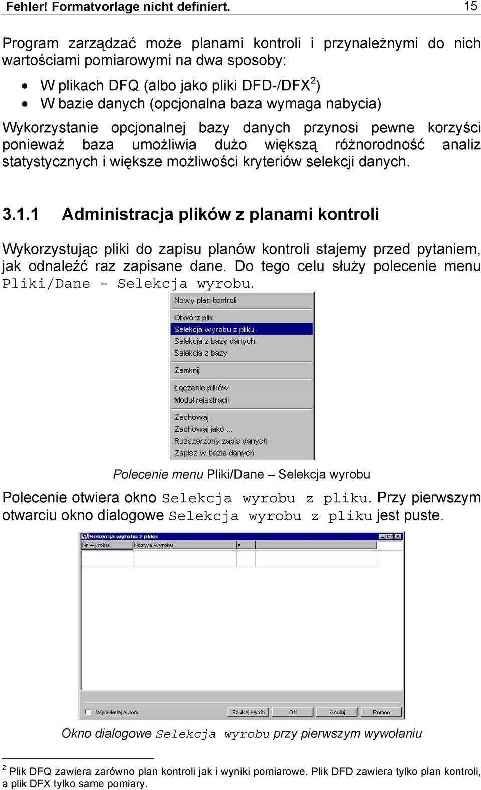 Wykorzystanie opcjonalnej bazy danych przynosi pewne korzyści ponieważ baza umożliwia dużo większą różnorodność analiz statystycznych i większe możliwości kryteriów selekcji danych. 3.1.