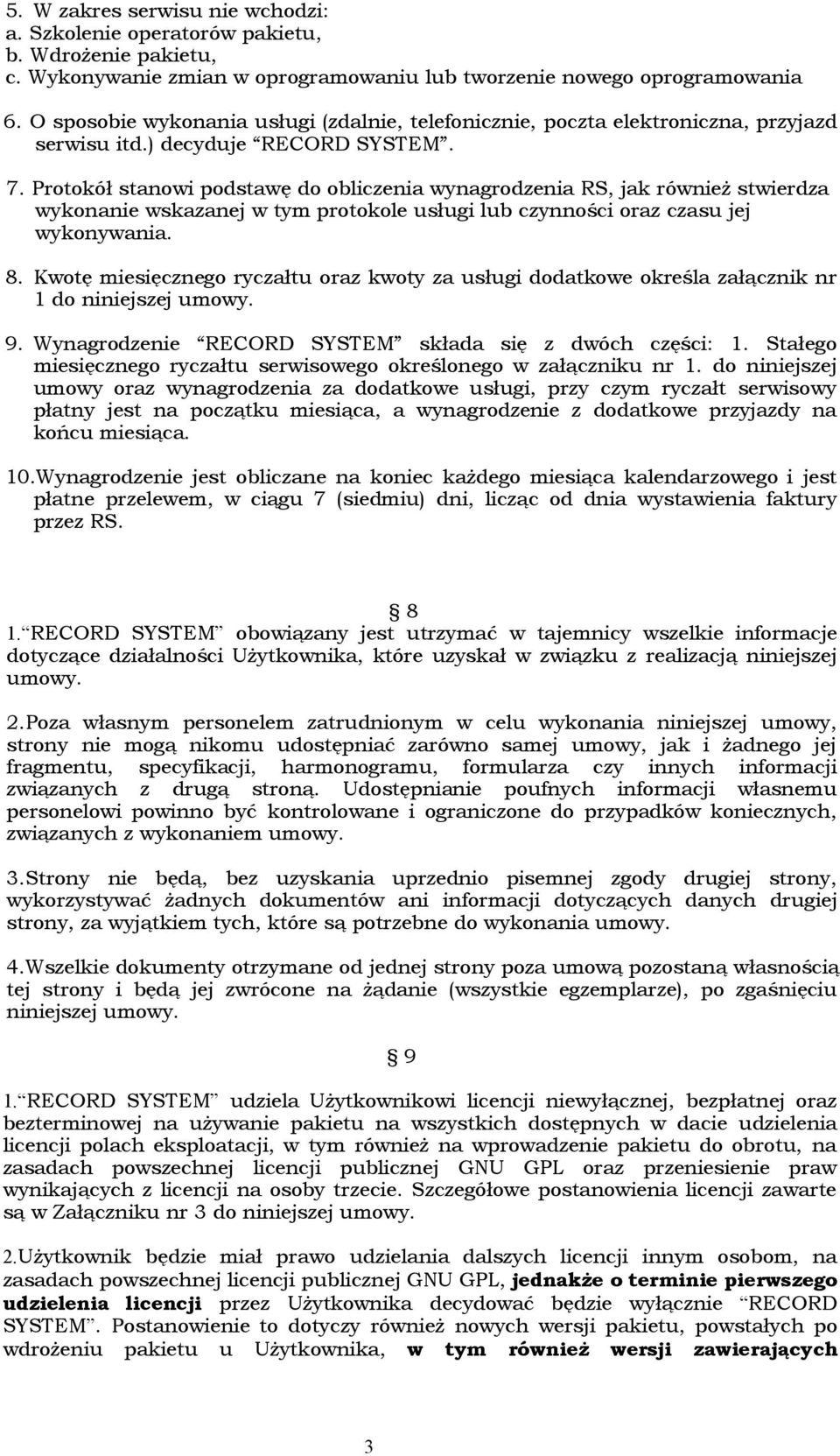 Protokół stanowi podstawę do obliczenia wynagrodzenia RS, jak również stwierdza wykonanie wskazanej w tym protokole usługi lub czynności oraz czasu jej wykonywania. 8.