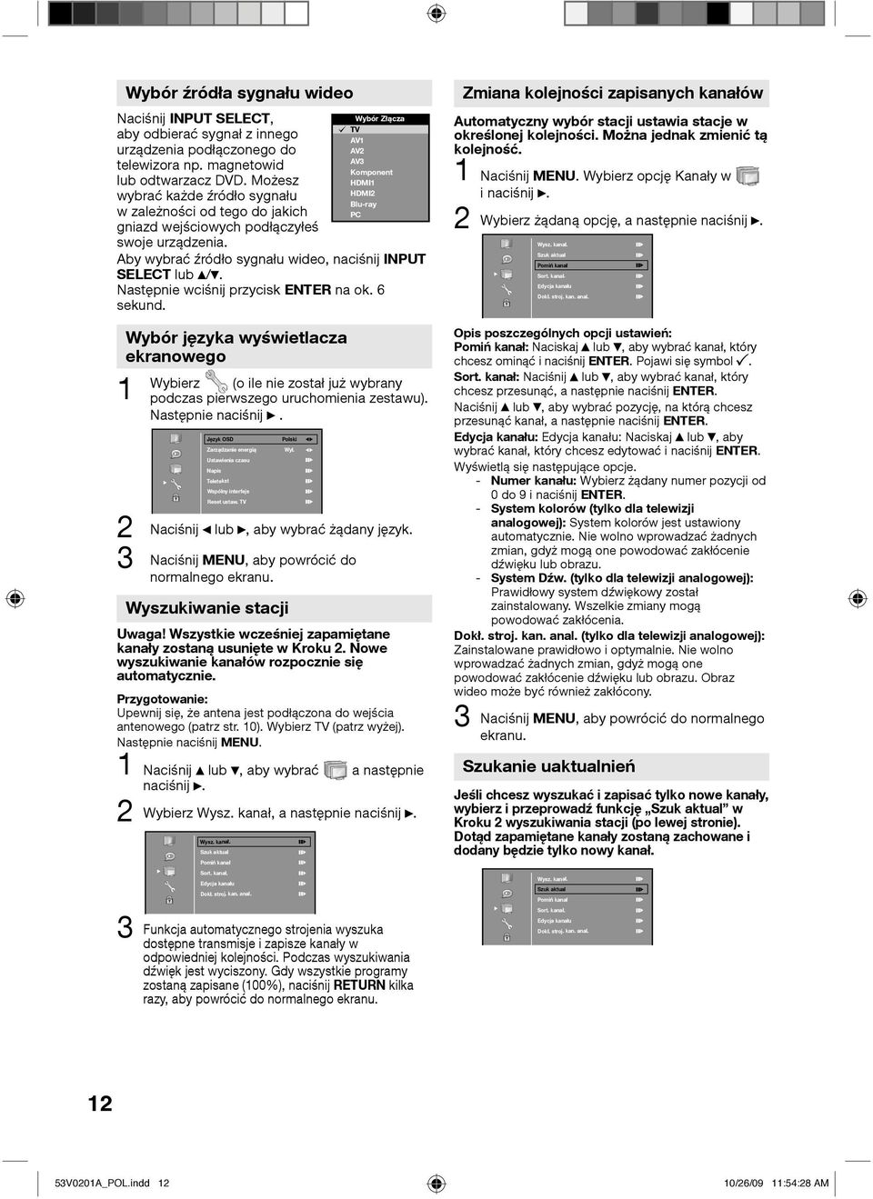 Wybór Złącza TV AV1 AV2 AV3 Komponent HDMI1 HDMI2 Blu-ray PC Aby wybrać źródło sygnału wideo, naciśnij INPUT SELECT lub /. Następnie wciśnij przycisk ENTER na ok. 6 sekund.