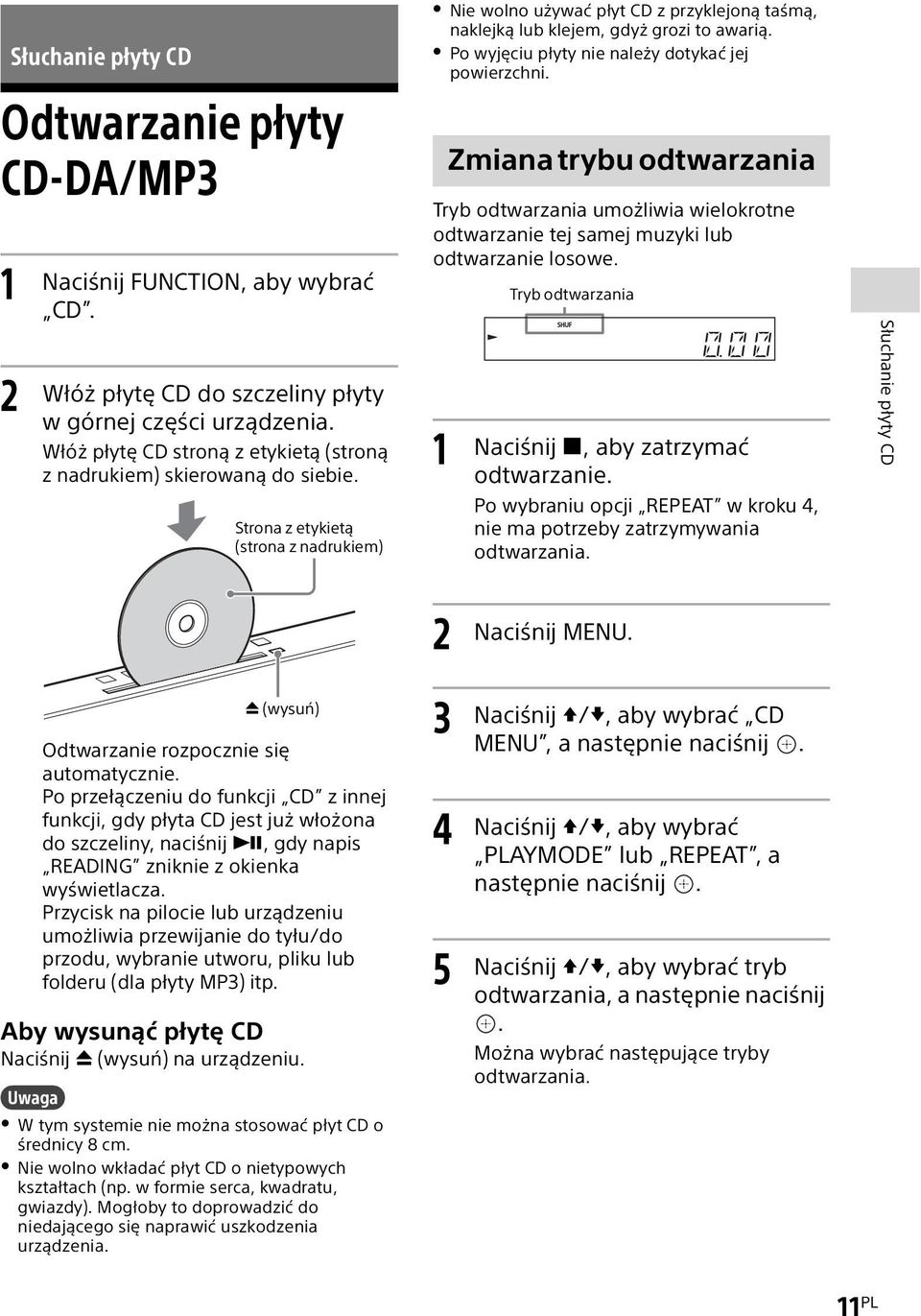 Strona z etykietą (strona z nadrukiem) Nie wolno używać płyt CD z przyklejoną taśmą, naklejką lub klejem, gdyż grozi to awarią. Po wyjęciu płyty nie należy dotykać jej powierzchni.