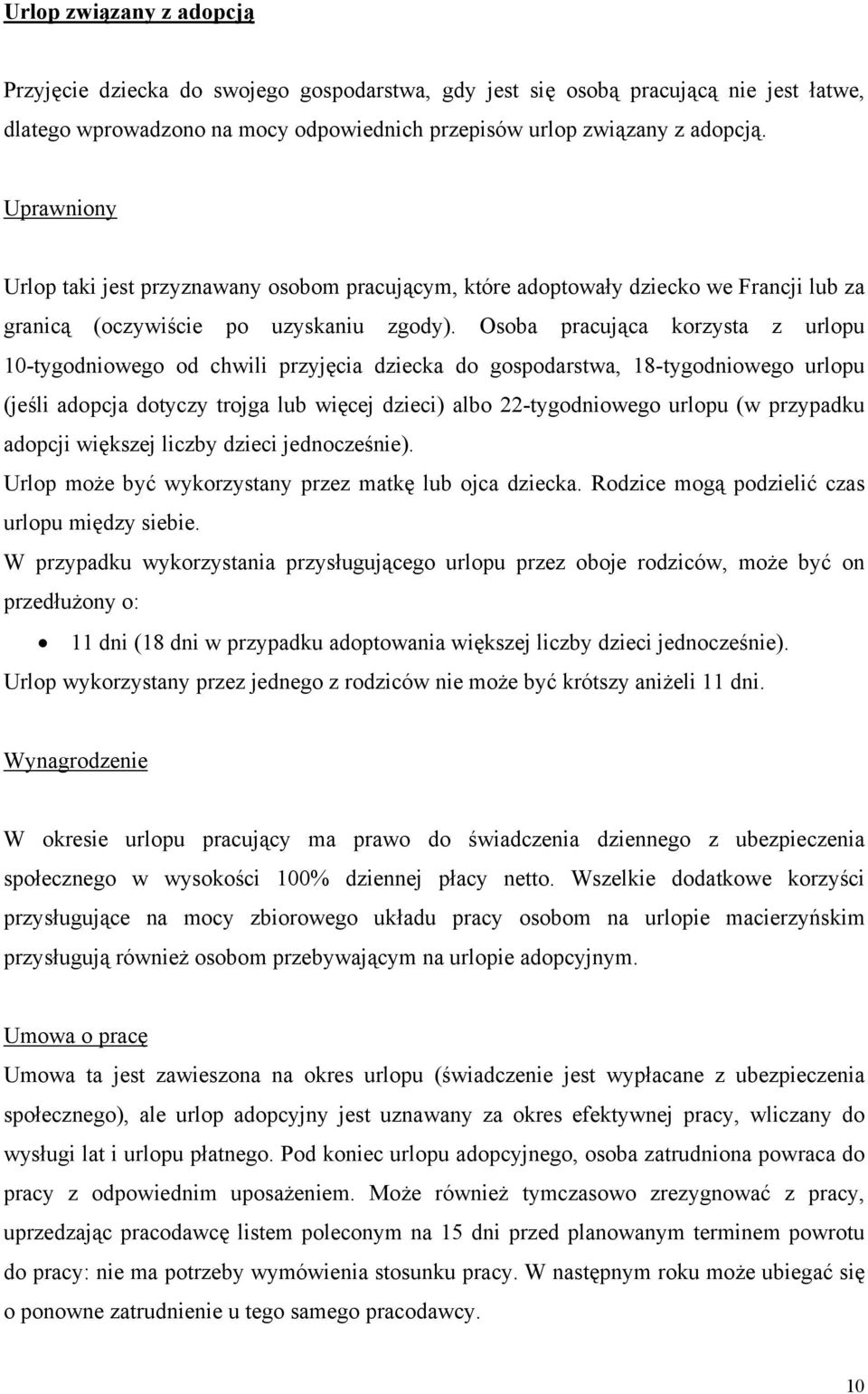 Osoba pracująca korzysta z urlopu 10-tygodniowego od chwili przyjęcia dziecka do gospodarstwa, 18-tygodniowego urlopu (jeśli adopcja dotyczy trojga lub więcej dzieci) albo 22-tygodniowego urlopu (w