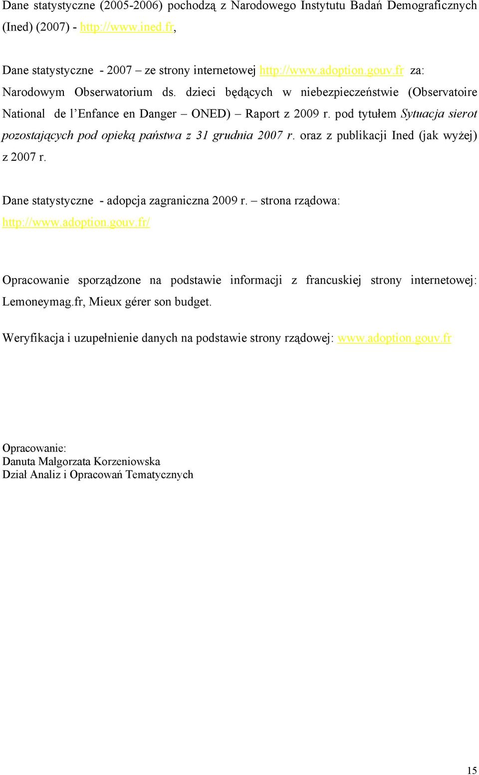 pod tytułem Sytuacja sierot pozostających pod opieką państwa z 31 grudnia 2007 r. oraz z publikacji Ined (jak wyżej) z 2007 r. Dane statystyczne - adopcja zagraniczna 2009 r.