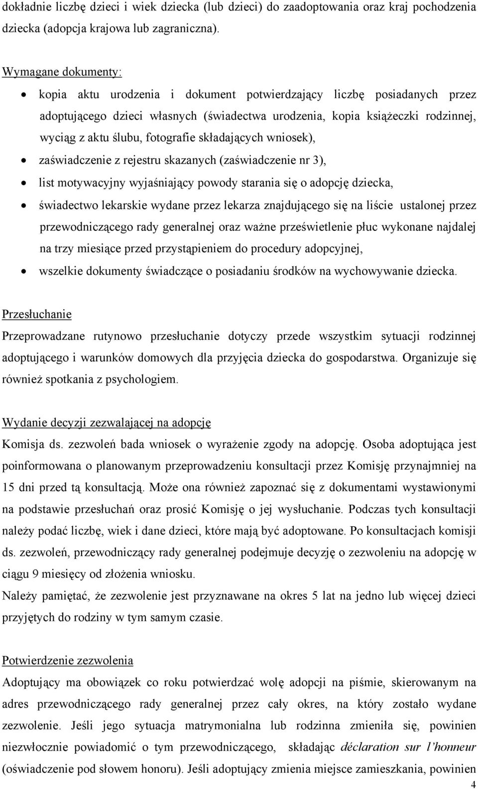 fotografie składających wniosek), zaświadczenie z rejestru skazanych (zaświadczenie nr 3), list motywacyjny wyjaśniający powody starania się o adopcję dziecka, świadectwo lekarskie wydane przez