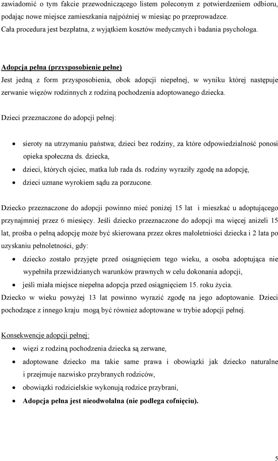 Adopcja pełna (przysposobienie pełne) Jest jedną z form przysposobienia, obok adopcji niepełnej, w wyniku której następuje zerwanie więzów rodzinnych z rodziną pochodzenia adoptowanego dziecka.