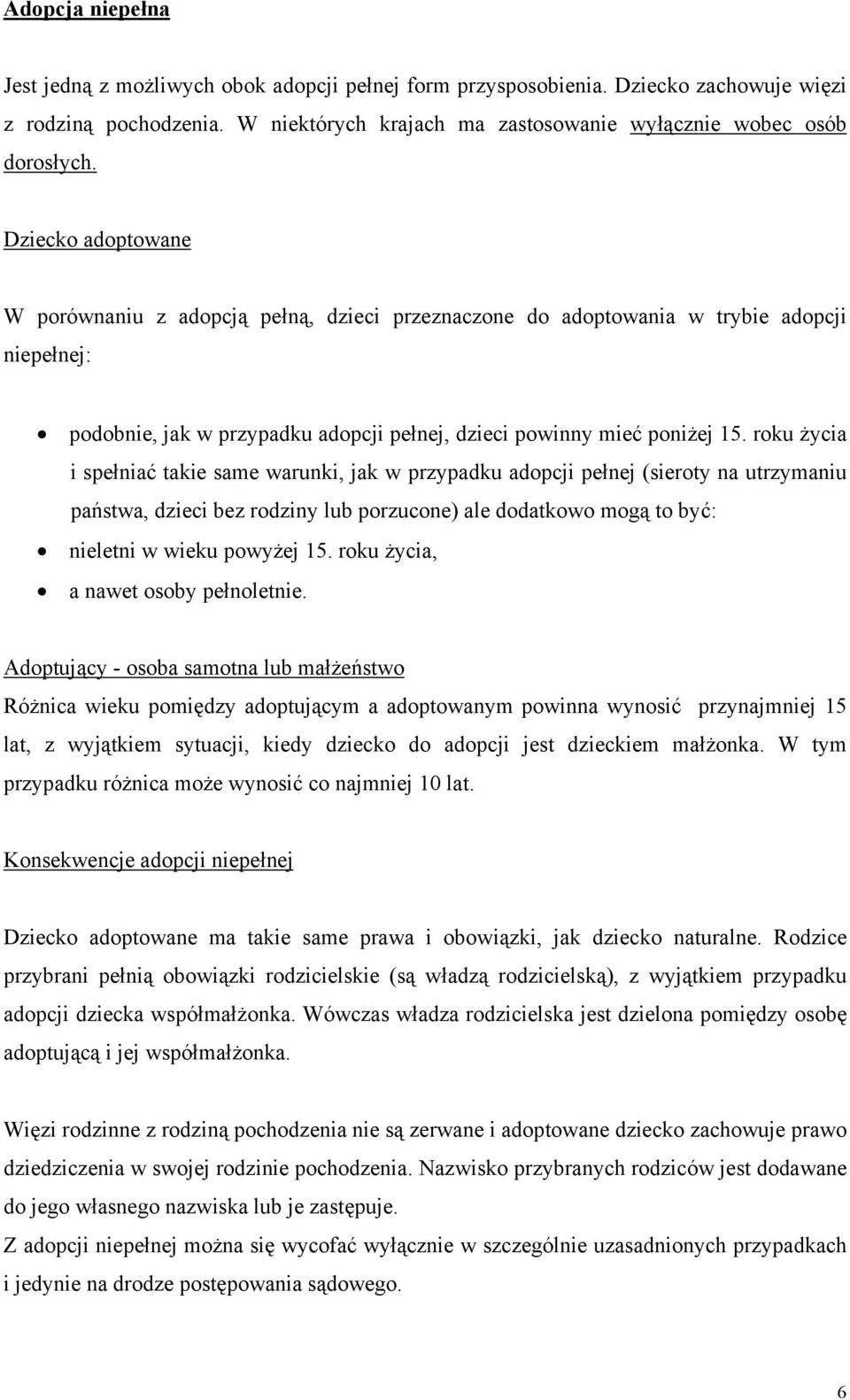 roku życia i spełniać takie same warunki, jak w przypadku adopcji pełnej (sieroty na utrzymaniu państwa, dzieci bez rodziny lub porzucone) ale dodatkowo mogą to być: nieletni w wieku powyżej 15.