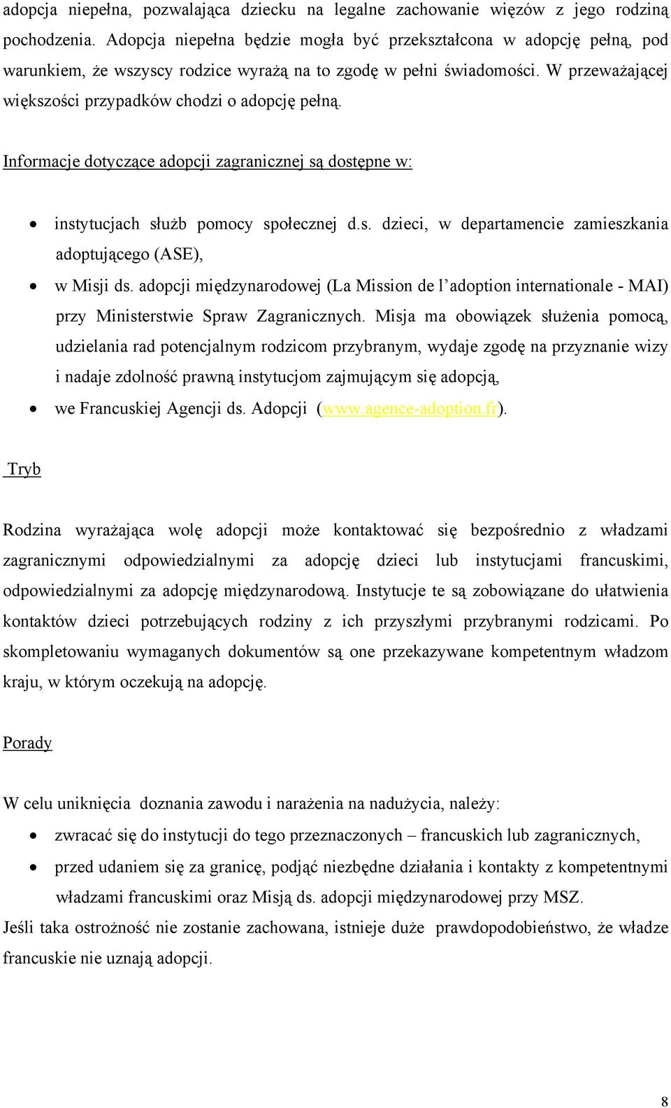 W przeważającej większości przypadków chodzi o adopcję pełną. Informacje dotyczące adopcji zagranicznej są dostępne w: instytucjach służb pomocy społecznej d.s. dzieci, w departamencie zamieszkania adoptującego (ASE), w Misji ds.