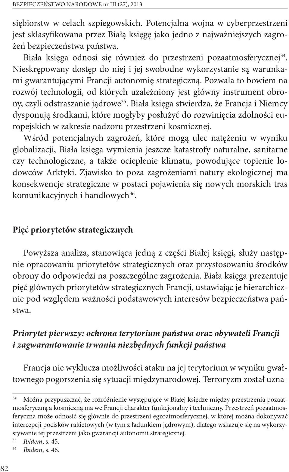 Biała księga odnosi się również do przestrzeni pozaatmosferycznej 34. Nieskrępowany dostęp do niej i jej swobodne wykorzystanie są warunkami gwarantującymi Francji autonomię strategiczną.