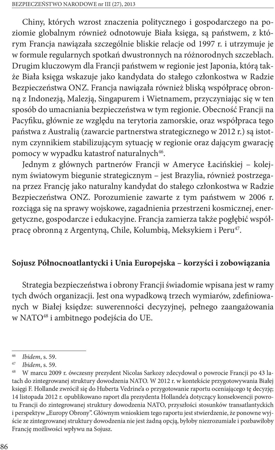 Drugim kluczowym dla Francji państwem w regionie jest Japonia, którą także Biała księga wskazuje jako kandydata do stałego członkostwa w Radzie Bezpieczeństwa ONZ.