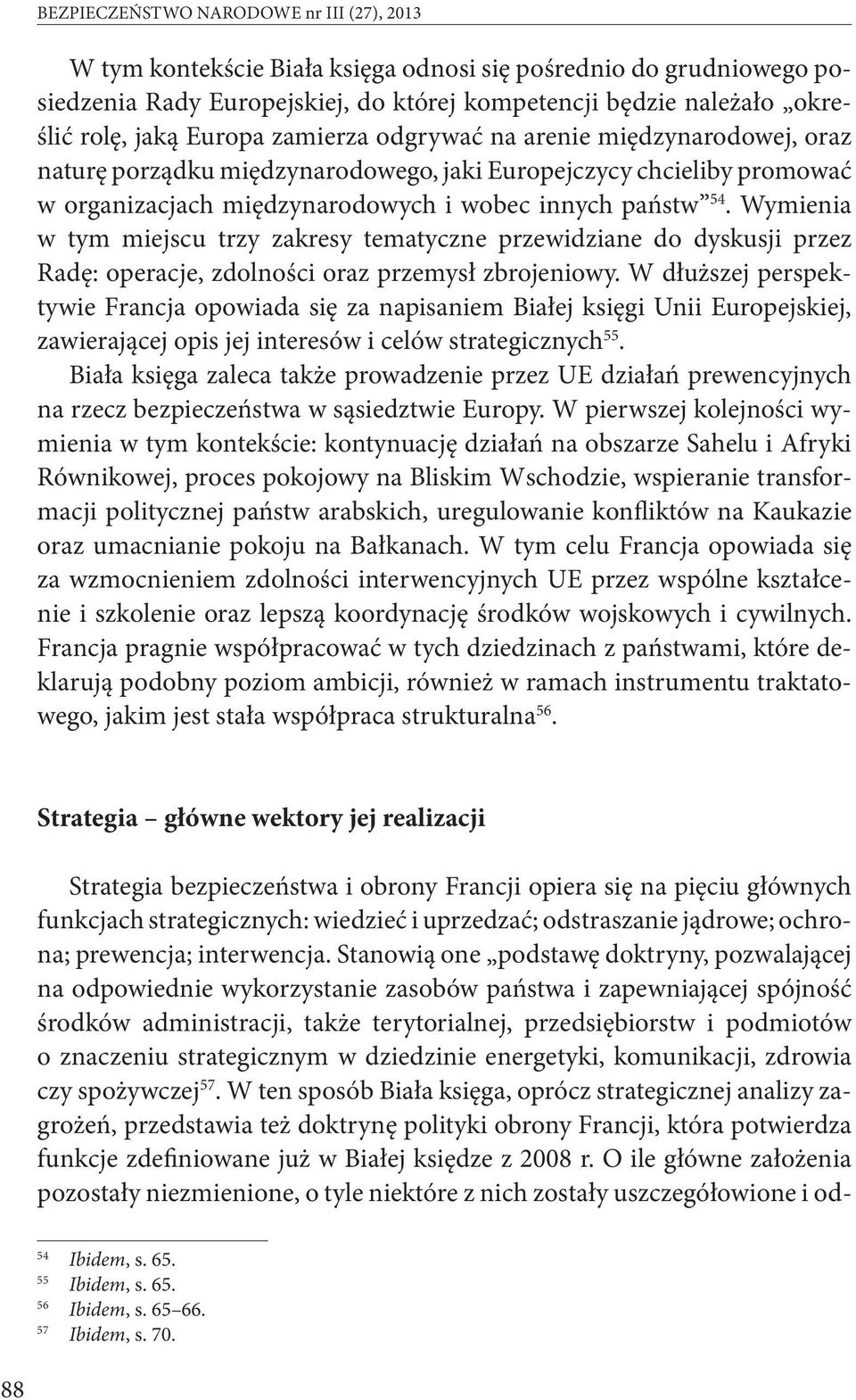 Wymienia w tym miejscu trzy zakresy tematyczne przewidziane do dyskusji przez Radę: operacje, zdolności oraz przemysł zbrojeniowy.