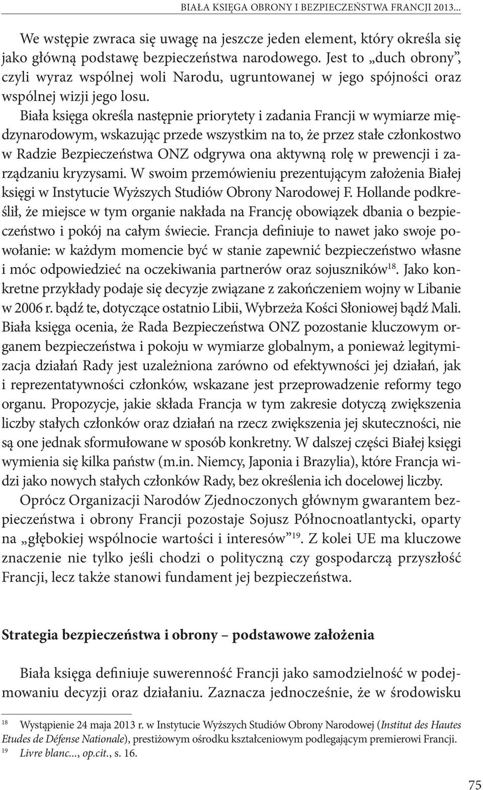 Biała księga określa następnie priorytety i zadania Francji w wymiarze międzynarodowym, wskazując przede wszystkim na to, że przez stałe członkostwo w Radzie Bezpieczeństwa ONZ odgrywa ona aktywną