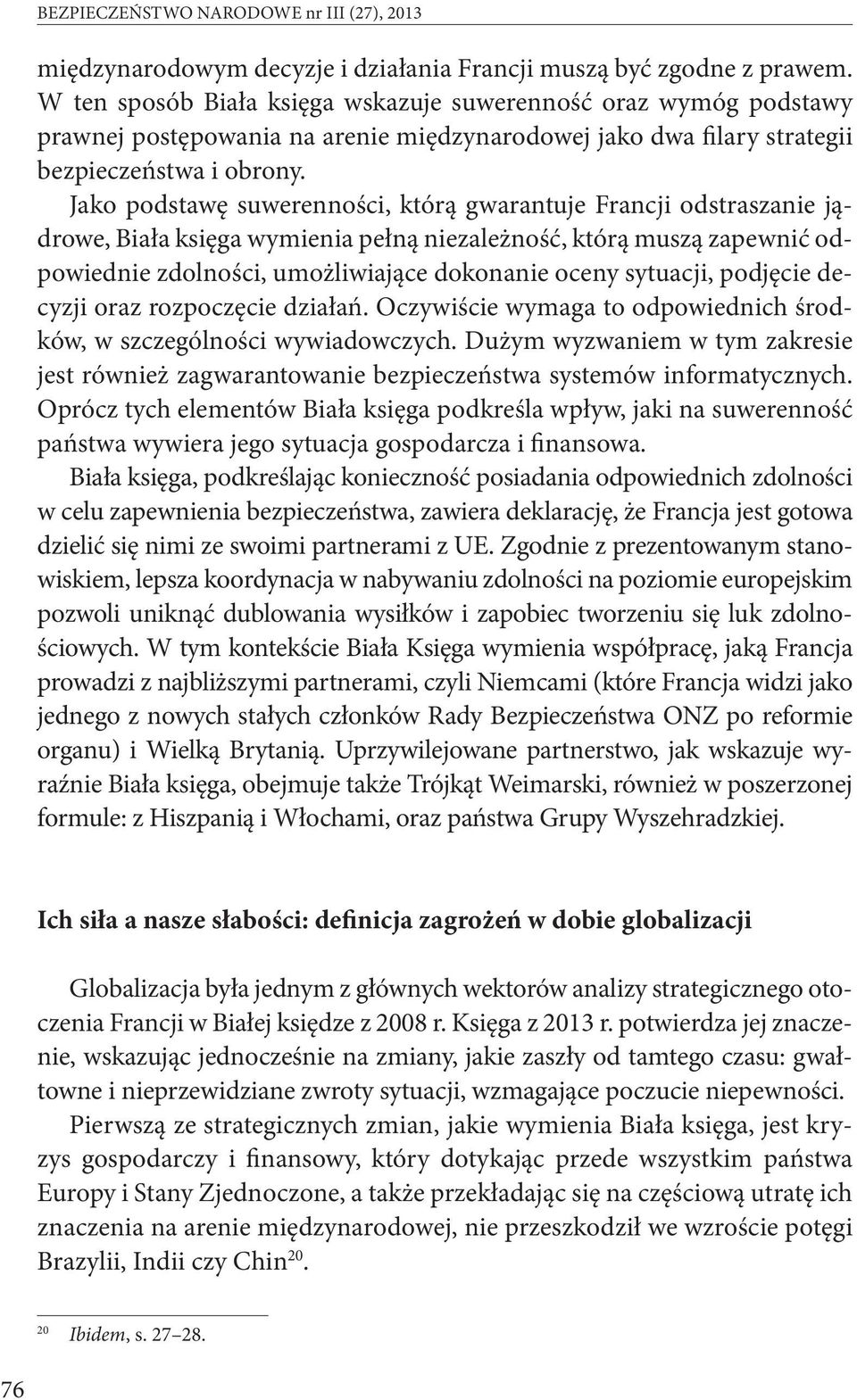 Jako podstawę suwerenności, którą gwarantuje Francji odstraszanie jądrowe, Biała księga wymienia pełną niezależność, którą muszą zapewnić odpowiednie zdolności, umożliwiające dokonanie oceny