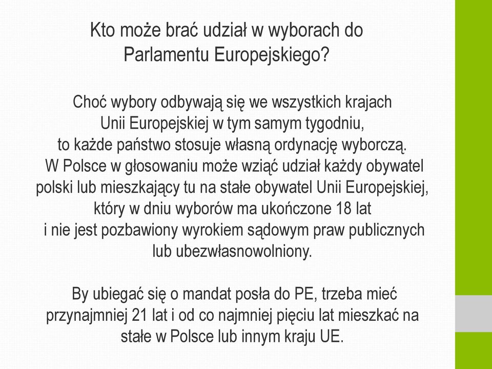 W Polsce w głosowaniu może wziąć udział każdy obywatel polski lub mieszkający tu na stałe obywatel Unii Europejskiej, który w dniu wyborów ma