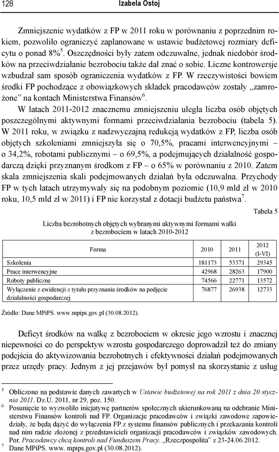 W rzeczywistości bowiem środki FP pochodzące z obowiązkowych składek pracodawców zostały zamrożone na kontach Ministerstwa Finansów 6.