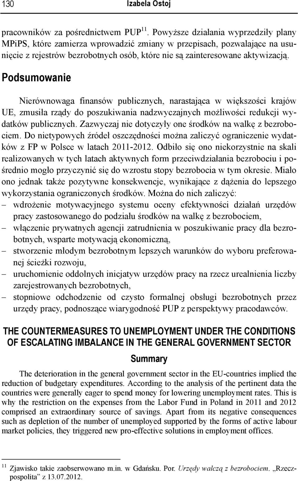 Podsumowanie Nierównowaga finansów publicznych, narastająca w większości krajów UE, zmusiła rządy do poszukiwania nadzwyczajnych możliwości redukcji wydatków publicznych.