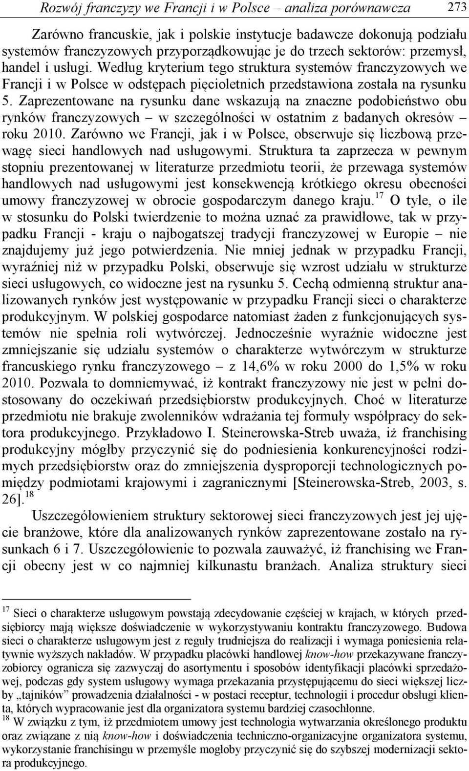 Zaprezentowane na rysunku dane wskazują na znaczne podobieństwo obu rynków franczyzowych w szczególności w ostatnim z badanych okresów roku 2010.