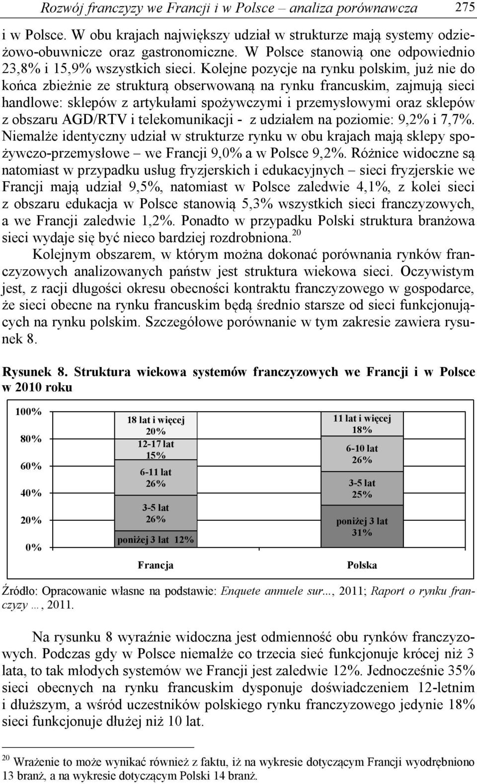 Kolejne pozycje na rynku polskim, już nie do końca zbieżnie ze strukturą obserwowaną na rynku francuskim, zajmują sieci handlowe: sklepów z artykułami spożywczymi i przemysłowymi oraz sklepów z